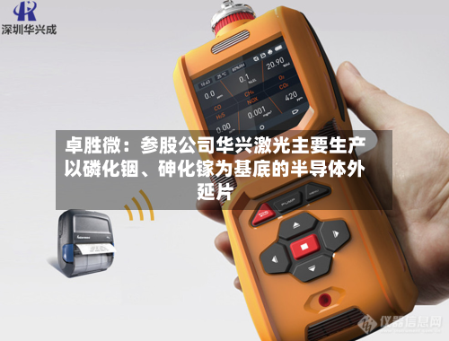 卓胜微：参股公司华兴激光主要生产以磷化铟、砷化镓为基底的半导体外延片-第3张图片