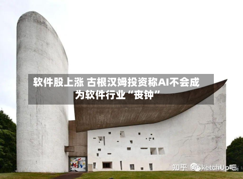 软件股上涨 古根汉姆投资称AI不会成为软件行业“丧钟”-第3张图片
