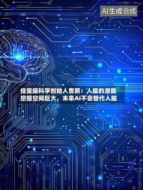 佳量脑科学创始人曹鹏：人脑的潜能挖掘空间巨大，未来AI不会替代人脑-第2张图片