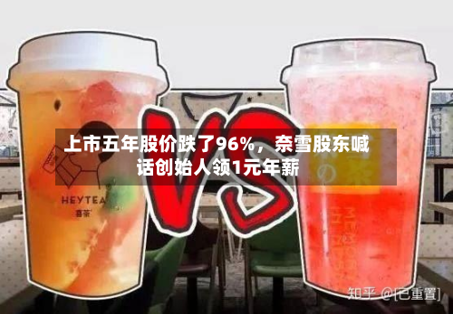 上市五年股价跌了96%，奈雪股东喊话创始人领1元年薪-第2张图片