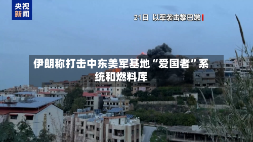 伊朗称打击中东美军基地“爱国者”系统和燃料库-第3张图片