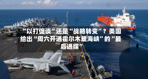 “以打促谈”还是“战略转变”？美国给出“周六开通霍尔木兹海峡	”的“最后通牒”-第2张图片
