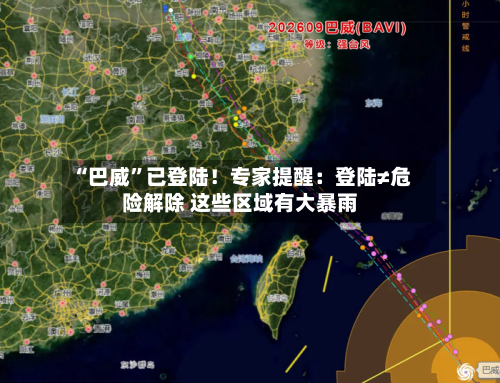 “巴威	”已登陆！专家提醒：登陆≠危险解除 这些区域有大暴雨-第3张图片
