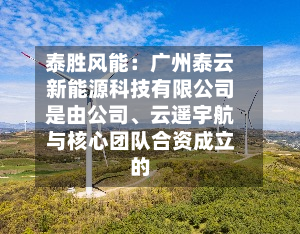 泰胜风能：广州泰云新能源科技有限公司是由公司、云遥宇航与核心团队合资成立的-第2张图片