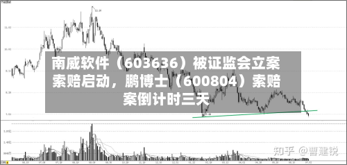 南威软件（603636）被证监会立案索赔启动，鹏博士（600804）索赔案倒计时三天-第2张图片