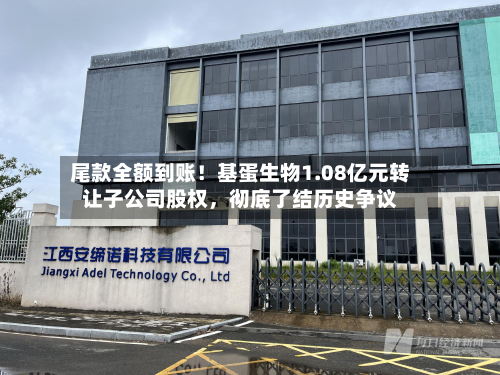 尾款全额到账！基蛋生物1.08亿元转让子公司股权	，彻底了结历史争议-第3张图片