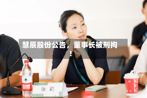 慧辰股份公告,董事长被刑拘!