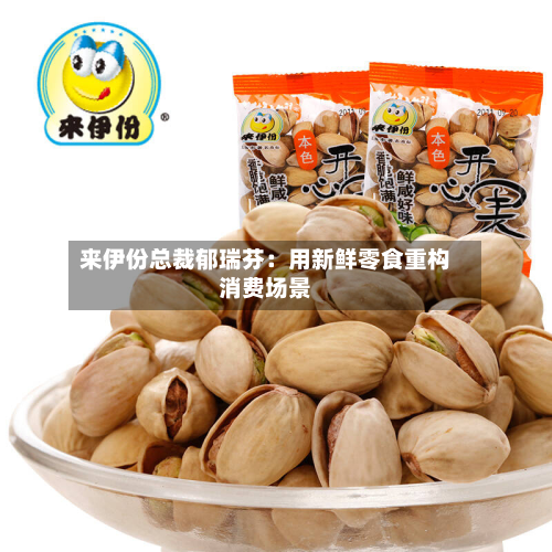 来伊份总裁郁瑞芬:用新鲜零食重构消费场景-第2张图片