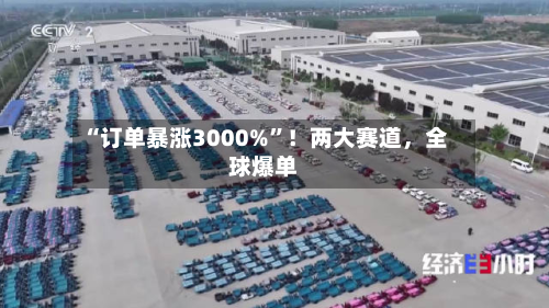 “订单暴涨3000%”！两大赛道，全球爆单-第2张图片