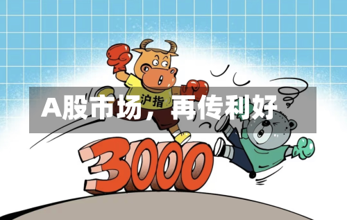 A股市场	，再传利好-第2张图片