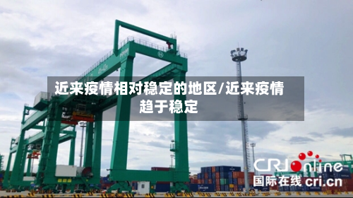 近来疫情相对稳定的地区/近来疫情趋于稳定-第2张图片