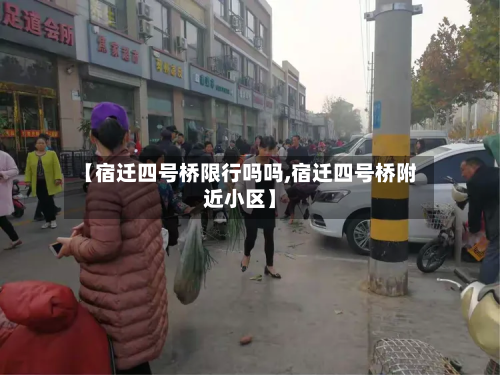 【宿迁四号桥限行吗吗,宿迁四号桥附近小区】-第3张图片