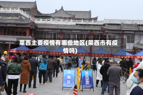 莱西主要疫情有哪些地区(莱西市有疫情吗)-第3张图片
