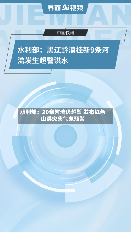 水利部：20条河流仍超警 发布红色山洪灾害气象预警