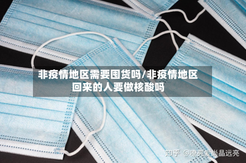 非疫情地区需要囤货吗/非疫情地区回来的人要做核酸吗-第2张图片