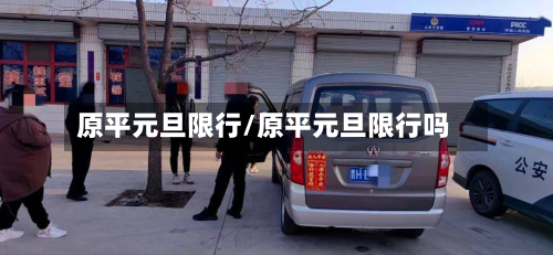 原平元旦限行/原平元旦限行吗-第2张图片