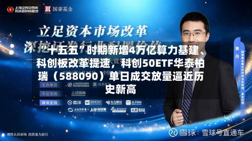 “十五五”时期新增4万亿算力基建、科创板改革提速，科创50ETF华泰柏瑞（588090）单日成交放量逼近历史新高-第3张图片