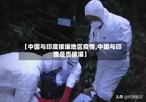 【中国与印度接壤地区疫情,中国与印度是否接壤】-第2张图片