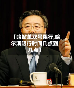 【哈站单双号限行,哈尔滨限行时间几点到几点】-第2张图片