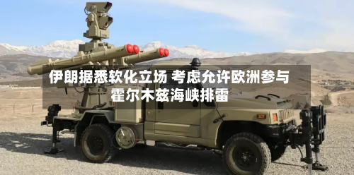 伊朗据悉软化立场 考虑允许欧洲参与霍尔木兹海峡排雷-第3张图片