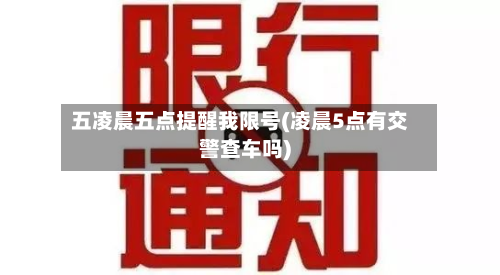 五凌晨五点提醒我限号(凌晨5点有交警查车吗)-第2张图片
