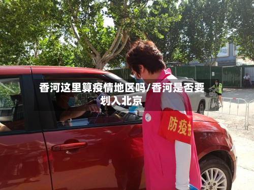 香河这里算疫情地区吗/香河是否要划入北京-第2张图片