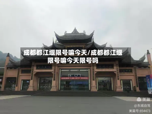 成都都江堰限号嘛今天/成都都江堰限号嘛今天限号吗