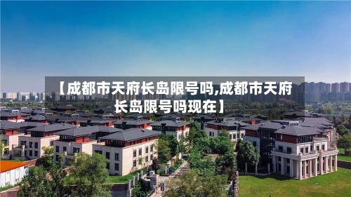 【成都市天府长岛限号吗,成都市天府长岛限号吗现在】