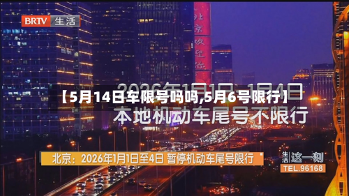【5月14日车限号吗吗,5月6号限行】