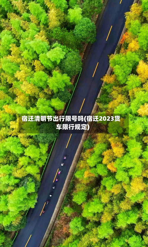 宿迁清明节出行限号吗(宿迁2023货车限行规定)-第2张图片