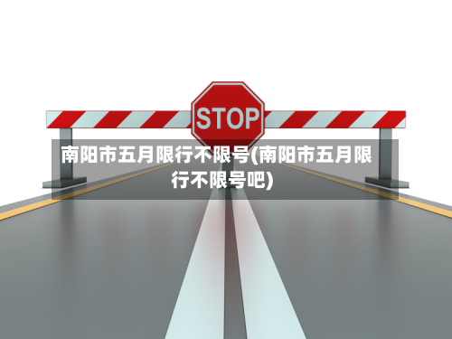 南阳市五月限行不限号(南阳市五月限行不限号吧)-第2张图片