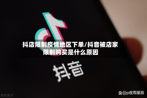 抖店限制疫情地区下单/抖音被店家限制购买是什么原因-第3张图片