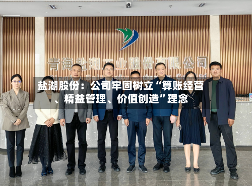 盐湖股份：公司牢固树立“算账经营、精益管理、价值创造”理念-第1张图片
