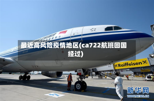 最近高风险疫情地区(ca722航班回国经过)