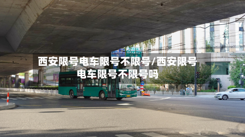 西安限号电车限号不限号/西安限号电车限号不限号吗-第2张图片