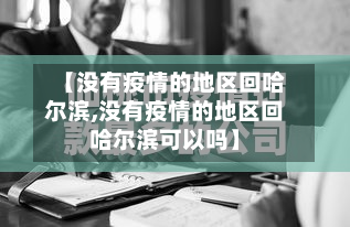 【没有疫情的地区回哈尔滨,没有疫情的地区回哈尔滨可以吗】