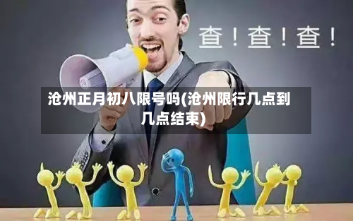 沧州正月初八限号吗(沧州限行几点到几点结束)-第3张图片