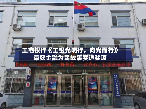 工商银行《工银光明行，向光而行》荣获金融为民故事赛道奖项-第3张图片
