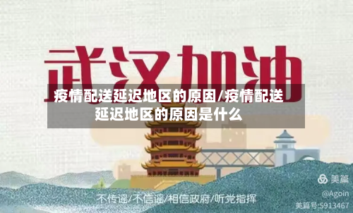 疫情配送延迟地区的原因/疫情配送延迟地区的原因是什么