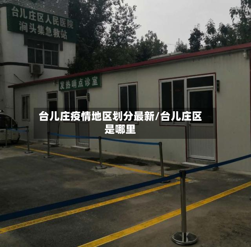 台儿庄疫情地区划分最新/台儿庄区是哪里-第2张图片