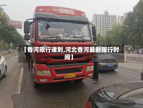 【香河限行逮到,河北香河最新限行时间】