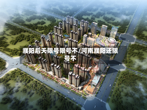 濮阳后天限号限号不/河南濮阳还限号不-第3张图片
