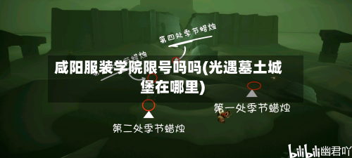 咸阳服装学院限号吗吗(光遇墓土城堡在哪里)