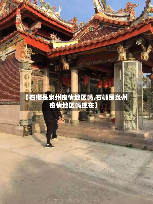 【石狮是泉州疫情地区吗,石狮是泉州疫情地区吗现在】-第3张图片