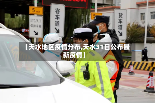 【天水地区疫情分布,天水31日公布最新疫情】-第2张图片