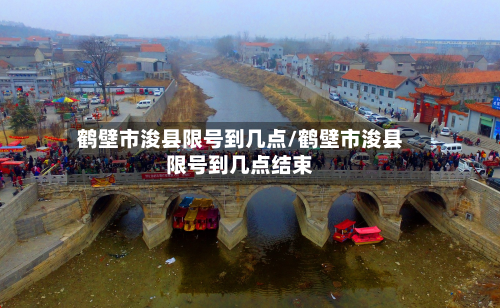 鹤壁市浚县限号到几点/鹤壁市浚县限号到几点结束-第2张图片