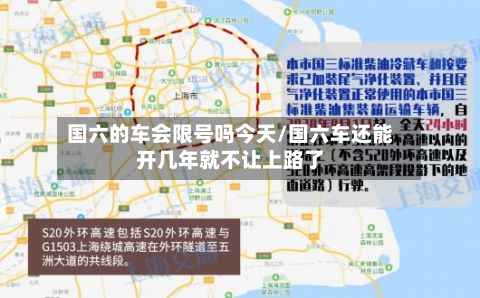 国六的车会限号吗今天/国六车还能开几年就不让上路了-第2张图片