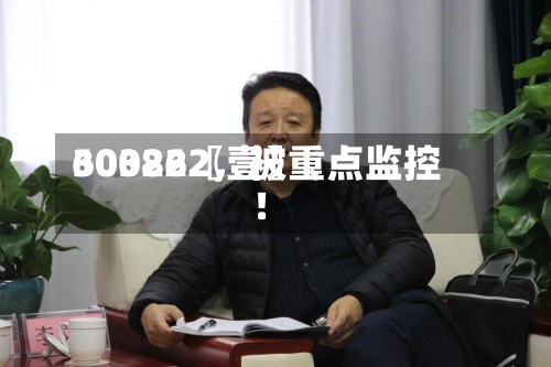 60322〖壹〗	、300862	，被重点监控！-第2张图片