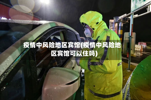 疫情中风险地区宾馆(疫情中风险地区宾馆可以住吗)-第3张图片