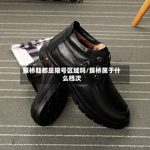 簇桥鞋都是限号区域吗/簇桥属于什么档次